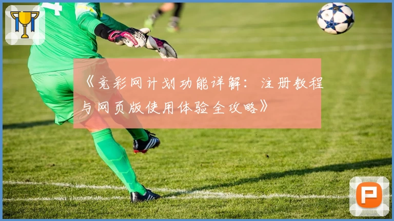 《竞彩网计划功能详解：注册教程与网页版使用体验全攻略》