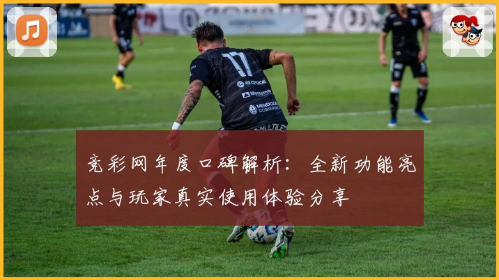 竞彩网年度口碑解析：全新功能亮点与玩家真实使用体验分享