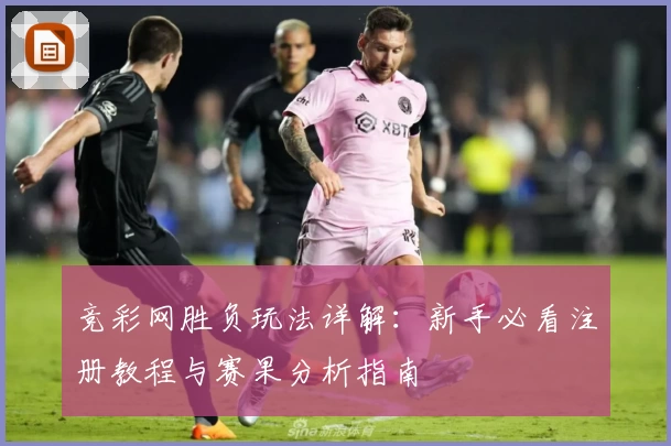 竞彩网胜负玩法详解：新手必看注册教程与赛果分析指南