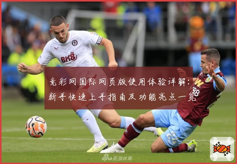 竞彩网国际网页版使用体验详解：新手快速上手指南及功能亮点一览
