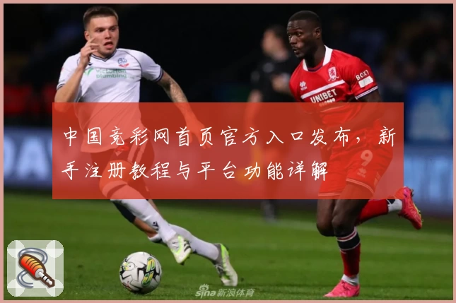 中国竞彩网首页官方入口发布,新手注册教程与平台功能详解