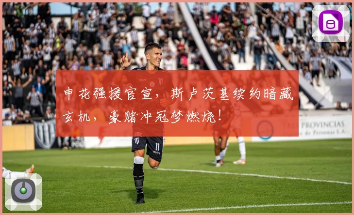 申花强援官宣，斯卢茨基续约暗藏玄机，豪赌冲冠梦燃烧！